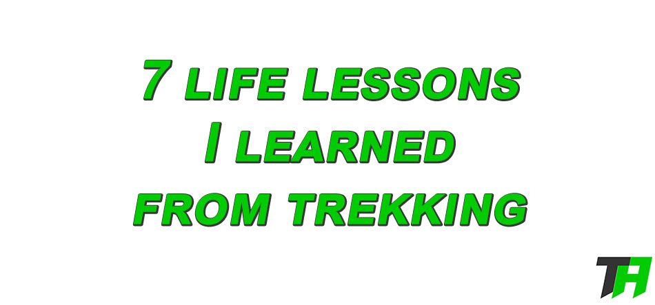7 life lessons I learned from Trekking